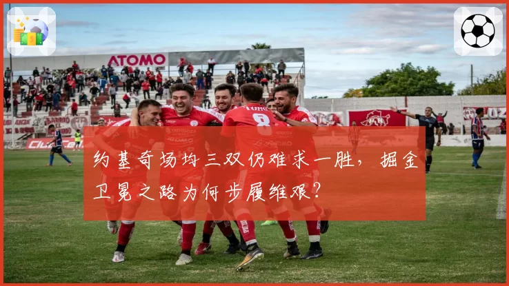 约基奇场均三双仍难求一胜,掘金卫冕之路为何步履维艰?