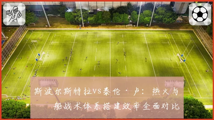 斯波尔斯特拉vs泰伦·卢：热火与快船战术体系搭建效率全面对比